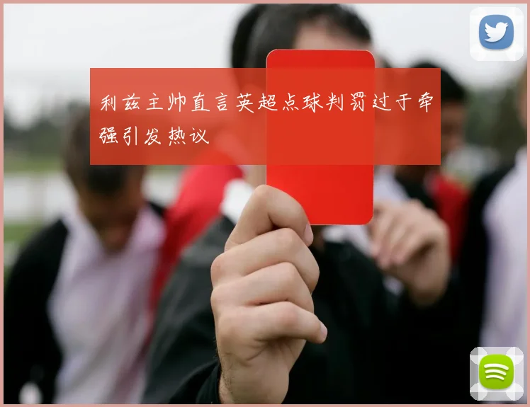 利兹主帅直言英超点球判罚过于牵强引发热议