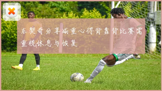 东契奇分享减重心得背靠背比赛需重视休息与恢复