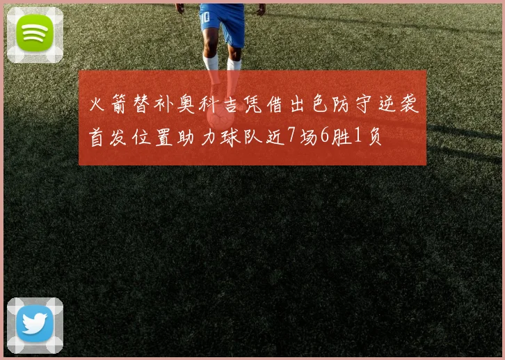 火箭替补奥科吉凭借出色防守逆袭首发位置助力球队近7场6胜1负
